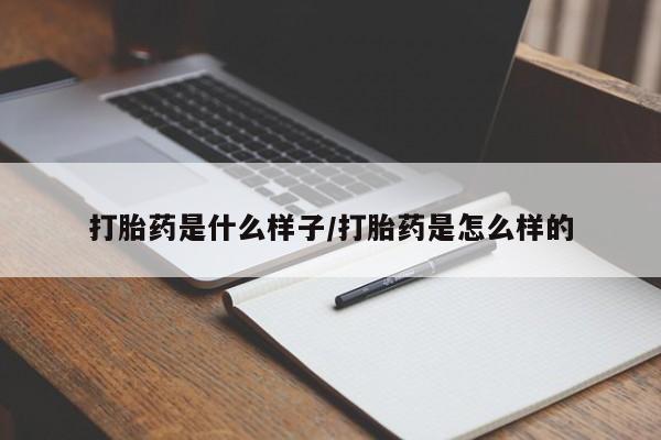 药流药如何购买打胎药是什么样子/打胎药是怎么样的