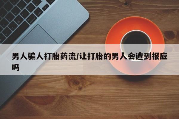 药流药如何购买男人骗人打胎药流/让打胎的男人会遭到报应吗