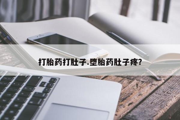 药流药如何购买打胎药打肚子.堕胎药肚子疼？