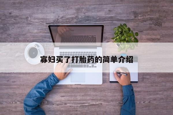 药流药如何购买寡妇买了打胎药的简单介绍