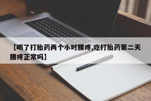 药流药如何购买【喝了打胎药两个小时腰疼,吃打胎药第二天腰疼正常吗】
