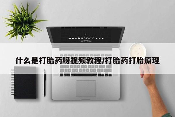 药流药如何购买什么是打胎药呀视频教程/打胎药打胎原理