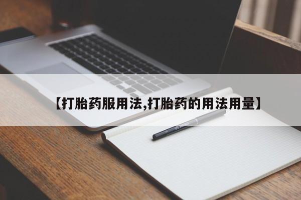 药流药如何购买【打胎药服用法,打胎药的用法用量】